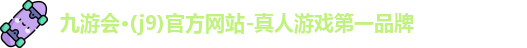 j9九游真人游戏第一平台